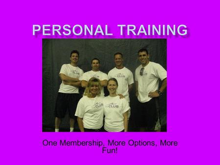 One Membership, More Options, More Fun!. Receive an individualized fitness program Maximize your workout Get professional assistance to increase performance,