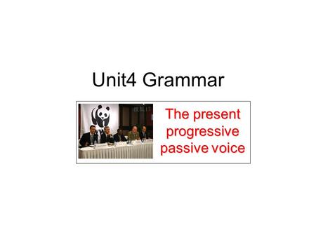 Unit4 Grammar The present progressive passive voice.