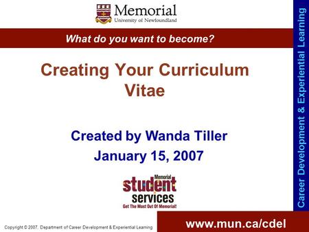 Www.mun.ca/cdel What do you want to become? Career Development & Experiential Learning Copyright © 2007, Department of Career Development & Experiential.