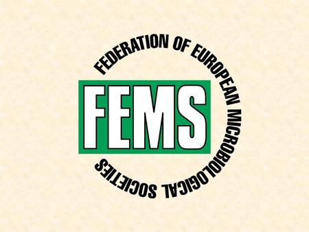 FEMS IS…  The voice of microbiology in Europe  Linking microbiologists in Europe and the world  Europe’s connection to microbiology.
