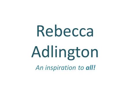 Rebecca Adlington An inspiration to all!. Who is Rebecca Adlington? Rebecca Adlington is an Olympic gold medallist swimmer. She is the youngest of three.