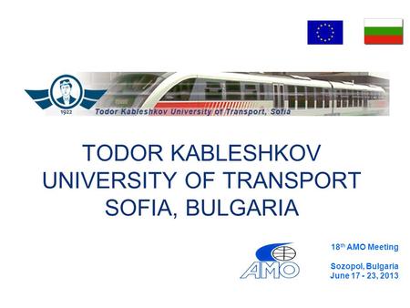 TODOR KABLESHKOV UNIVERSITY OF TRANSPORT SOFIA, BULGARIA 18 th AMO Meeting Sozopol, Bulgaria June 17 - 23, 2013.