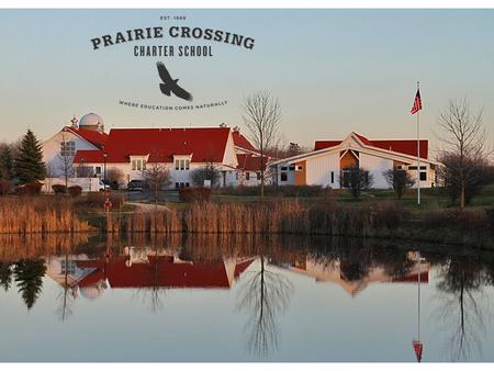 GREEN RIBBON AND LEED CERTIFICATION NAOMI HERSHISER, DEAN OF ENVIRONMENTAL PROGRAMS, PRAIRIE CROSSING CHARTER SCHOOL APRIL 18, 2014 The Prairie Crossing.