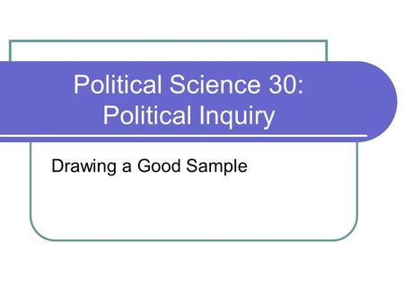 Political Science 30: Political Inquiry Drawing a Good Sample.