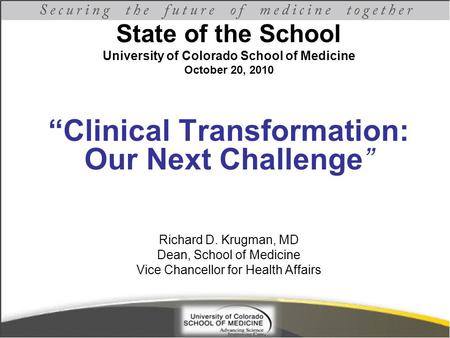 State of the School University of Colorado School of Medicine October 20, 2010 “Clinical Transformation: Our Next Challenge” Richard D. Krugman, MD Dean,