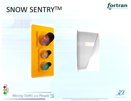 SNOW SENTRY TM The information contained herein is proprietary and confidential information of Fortran Traffic Systems Limited. Copyright ©2010 Fortran.