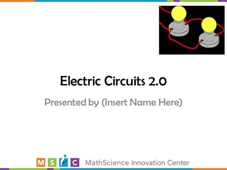 Electric Circuits 2.0 Presented by (Insert Name Here)
