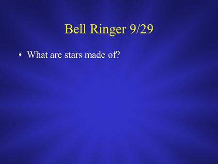 Bell Ringer 9/29 What are stars made of?. 29.2 - Stars.