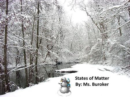 States of Matter By: Ms. Buroker. Let’s Review …. Shall We?