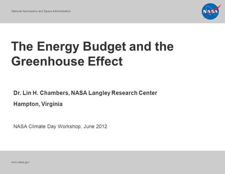 National Aeronautics and Space Administration The Energy Budget and the Greenhouse Effect www.nasa.gov Dr. Lin H. Chambers, NASA Langley Research Center.
