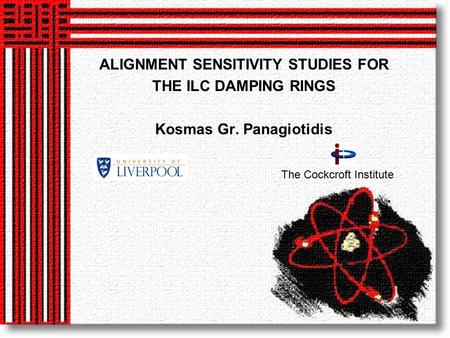 ALIGNMENT SENSITIVITY STUDIES FOR THE ILC DAMPING RINGS Kosmas Gr. Panagiotidis The Cockcroft Institute.