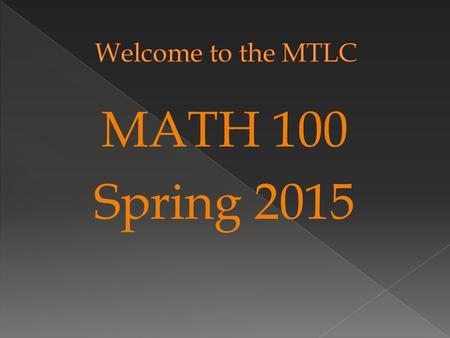 MATH 100 Spring 2015. Monday’s classes  U. Midkiff  J. Boxmeyer Wednesday’s classes  V. Liu  D. Neal  A. Ponta  L. Chataut.