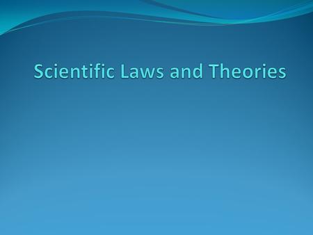 Scientific Laws AND Theories Supported by a large body of experimental data Help unify a particular field of scientific study Widely accepted by the vast.