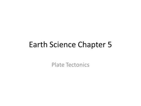 Earth Science Chapter 5 Plate Tectonics. Big Ideas Earth’s Interior Convection and the Mantle Drifting continents Sea-floor Spreading Plate Tectonics.