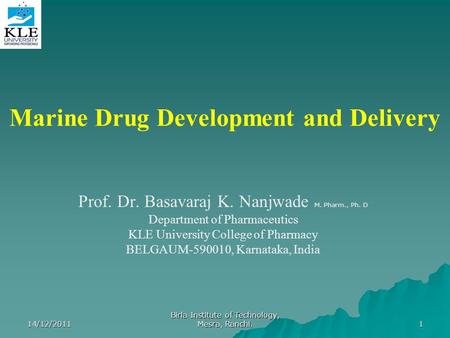 Marine Drug Development and Delivery Prof. Dr. Basavaraj K. Nanjwade M. Pharm., Ph. D Department of Pharmaceutics KLE University College of Pharmacy BELGAUM-590010,