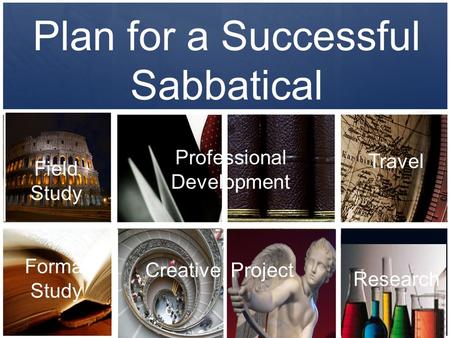 Research Formal Study Travel Professional Development Field Study Creative Project Plan for a Successful Sabbatical.