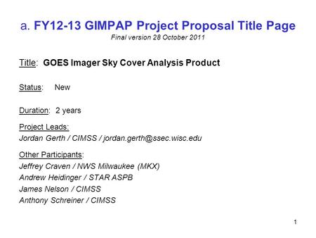 A. FY12-13 GIMPAP Project Proposal Title Page Final version 28 October 2011 Title: GOES Imager Sky Cover Analysis Product Status: New Duration: 2 years.