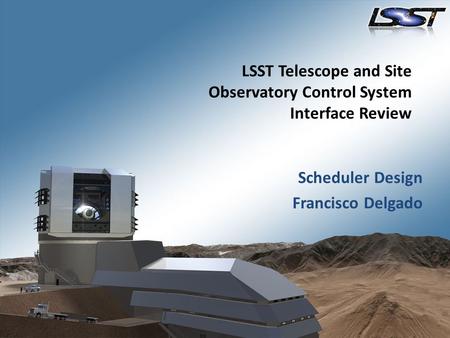 LSST Telescope and Site Observatory Control System Interface Review Scheduler Design Francisco Delgado.