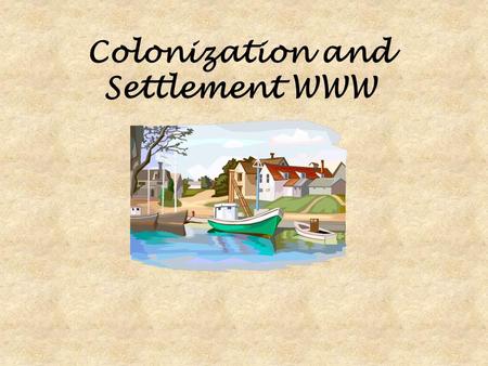 Colonization and Settlement WWW. Charter A charter is an agreement made between investor and colonist on the way the colony will operate and who will.
