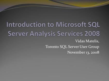 Vidas Matelis, Toronto SQL Server User Group November 13, 2008.