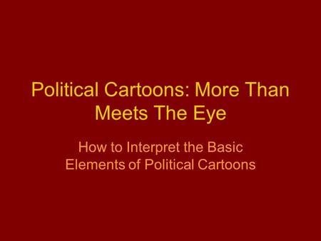 Political Cartoons: More Than Meets The Eye How to Interpret the Basic Elements of Political Cartoons.