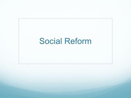 Social Reform. The Reform Movement Begins The ideas of Reform, or change, spread throughout the nation These changes would affect religion, politics,