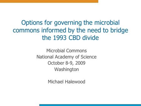 Options for governing the microbial commons informed by the need to bridge the 1993 CBD divide Microbial Commons National Academy of Science October 8-9,