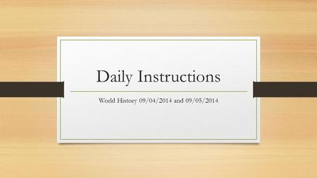 Daily Instructions World History 09/04/2014 and 09/05/2014.