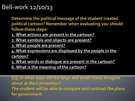 Bell-work 12/10/13 Determine the political message of the student created political cartoon? Remember when evaluating you should follow these steps: 1.