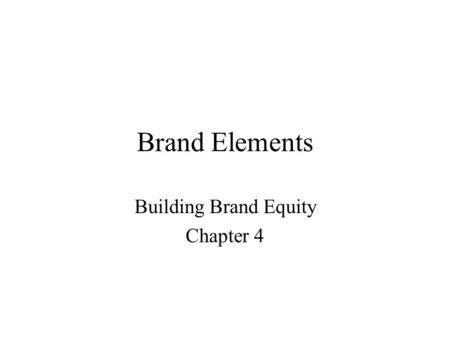 Brand Elements Building Brand Equity Chapter 4. Choice Criteria Memorability - recognition, recall Meaningfulness - persuasive Likability - fun, visually.