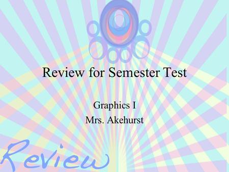 Review for Semester Test Graphics I Mrs. Akehurst.