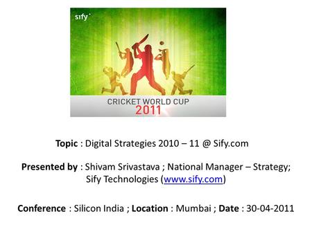 Conference : Silicon India ; Location : Mumbai ; Date : 30-04-2011 Presented by : Shivam Srivastava ; National Manager – Strategy; Sify Technologies (www.sify.com)www.sify.com.