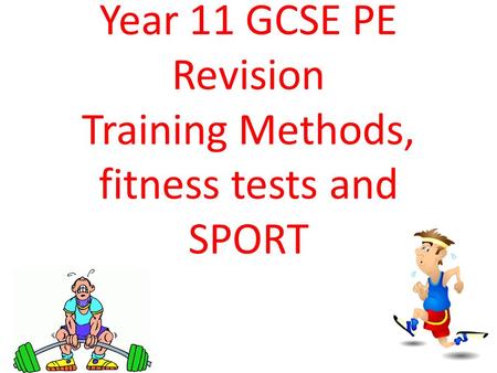 Year 11 GCSE PE Revision Training Methods, fitness tests and SPORT