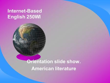 Internet-Based English 250WI Orientation slide show. American literature.