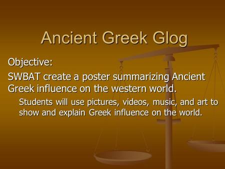 Ancient Greek Glog Objective: SWBAT create a poster summarizing Ancient Greek influence on the western world. Students will use pictures, videos, music,