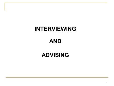 1 INTERVIEWING AND ADVISING. 2 OVERVIEW An interview is a conversation designed to achieve a purpose. The client wants advice from the lawyer. The lawyer.