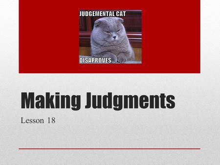 Making Judgments Lesson 18. Making Judgments Careful readers of nonfiction EVALUATE what they read & make JUDGMENTS about the information in the text.