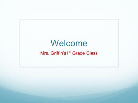 Welcome Mrs. Griffin’s1 st Grade Class. Yellow Folder Check it daily at home. I check it daily at school. Return it to school each day with completed.