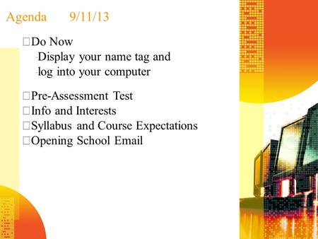Agenda9/11/13  Do Now  Display your name tag and log into your computer  Pre-Assessment Test  Info and Interests  Syllabus and Course Expectations.