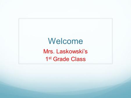 Welcome Mrs. Laskowski’s 1 st Grade Class. Yellow Folder Parents - Check it daily at home I check it daily at school Return it to school each day with.