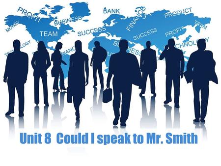 Unit 8 Could I speak to Mr. Smith.  Unit Goals Unit Goals  Part 1 Practical Listening & Speaking Part 1 Practical Listening & Speaking  Part 2 Business.