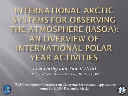 Lisa Darby and Taneil Uttal NOAA/Earth System Research Laboratory, Boulder, CO, USA USGS Circumpolar Conference on Geospatial Sciences and Applications.