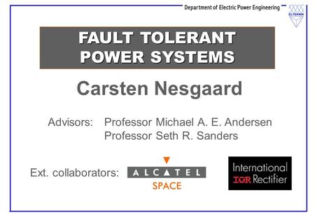 FAULT TOLERANT POWER SYSTEMS Carsten Nesgaard Advisors: Professor Michael A. E. Andersen Professor Seth R. Sanders Ext. collaborators:
