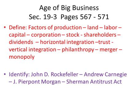 Age of Big Business Sec. 19-3 Pages 567 - 571 Define: Factors of production – land – labor – capital – corporation – stock - shareholders – dividends –