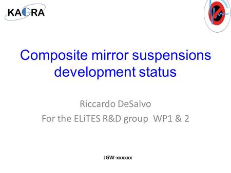 Composite mirror suspensions development status Riccardo DeSalvo For the ELiTES R&D group WP1 & 2 JGW-xxxxxx.