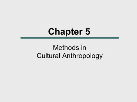 Chapter 5 Methods in Cultural Anthropology. What We Will Learn  How do cultural anthropologists conduct fieldwork?  What types of data-gathering techniques.