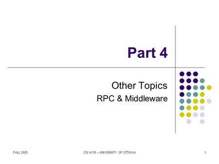 FALL 2005CSI 4118 – UNIVERSITY OF OTTAWA1 Part 4 Other Topics RPC & Middleware.