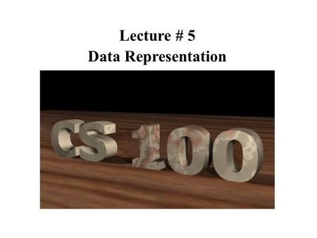 Lecture # 5 Data Representation. Today Questions: From notes/reading/life? Prepare for Quiz # 1 (Multiple Choice) 1.Introduce: How do Computers store.
