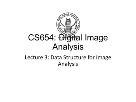 CS654: Digital Image Analysis Lecture 3: Data Structure for Image Analysis.