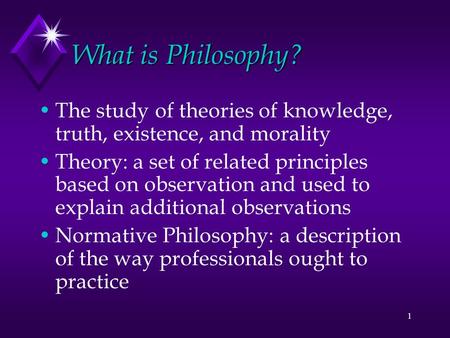 What is Philosophy? The study of theories of knowledge, truth, existence, and morality Theory: a set of related principles based on observation and used.
